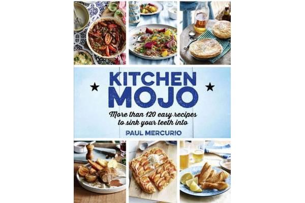 Kitchen Mojo - More Than 120 Easy Recipes to Sink Your Teeth into