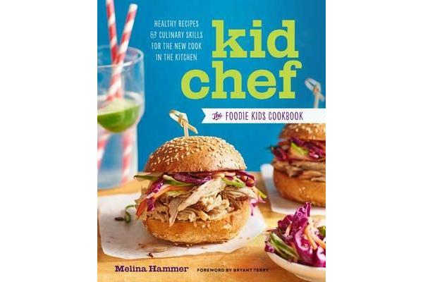 Kid Chef - The Foodie Kids Cookbook: Healthy Recipes and Culinary Skills for the New Cook in the Kitchen