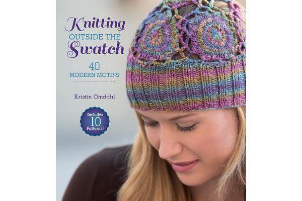 Knitting Outside the Swatch - 40 Modern Motifs