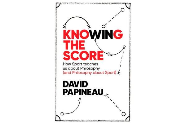 Knowing the Score - How Sport teaches us about Philosophy (and Philosophy about Sport)