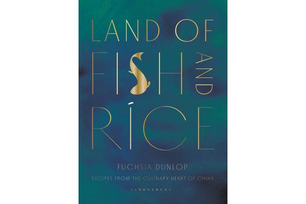 Land of Fish and Rice - Recipes from the Culinary Heart of China