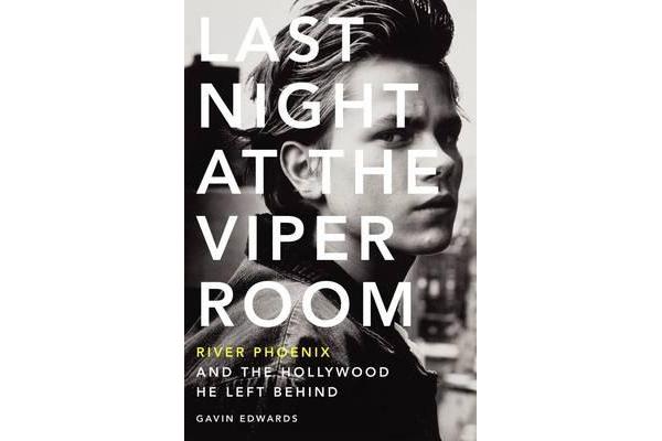 Last Night at the Viper Room - River Phoenix and the Hollywood He Left Behind