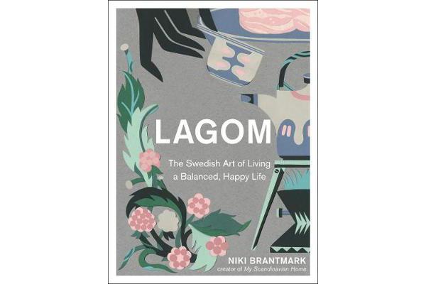 Lagom - The Swedish Art of Living a Balanced, Happy Life