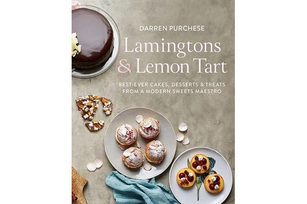 Lamingtons & Lemon Tart - Best-ever Cakes, Desserts and Treats from a Modern Sweets Maestro