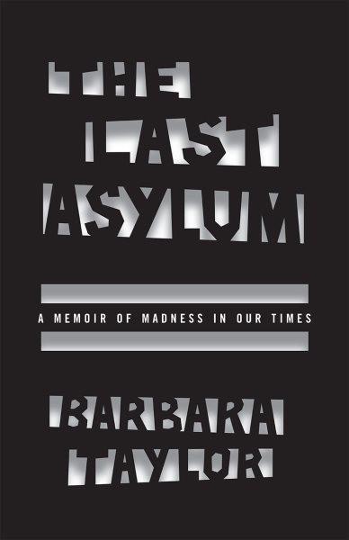 Last Asylum: A Memoir of Madness in Our Times