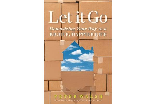 Let It Go - Downsizing Your Way to a Richer, Happier Life