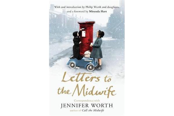 Letters to the Midwife - Correspondence with Jennifer Worth, the Author of Call the Midwife