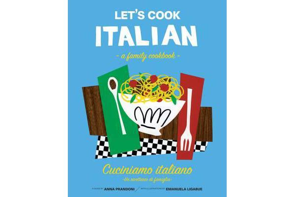 Let's Cook Italian, A Family Cookbook - Cuciniamo italiano, Un ricettario di famiglia