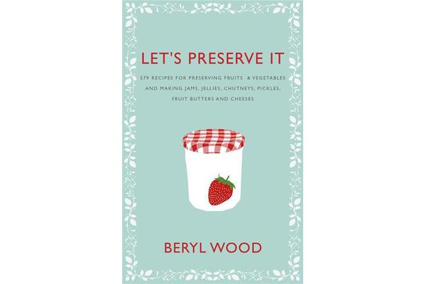 Let's Preserve It - 579 recipes for preserving fruits and vegetables and making jams, jellies, chutneys, pickles and fruit butters and cheeses