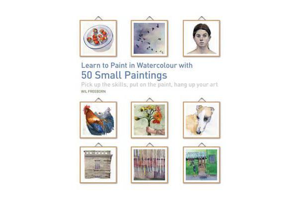 Learn to Paint in Watercolour with 50 Small Paintings - Pick Up the Skills, Put on the Paint, Hang Up Your Art