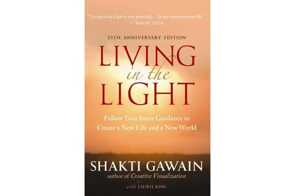 Living in the Light - Follow Your Inner Guidance to Create a New Life and a New World