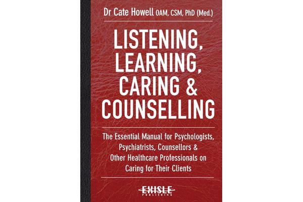 Listening, Learning, Caring and Counselling - The Essential Manual for Psychologists, Psychiatrists, Counsellors and Other Healthcare Professionals on