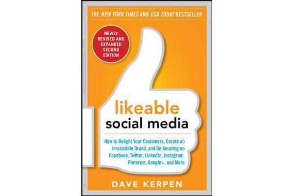 Likeable Social Media, Revised and Expanded - How to Delight Your Customers, Create an Irresistible Brand, and Be Amazing on Facebook, Twitter, Linked