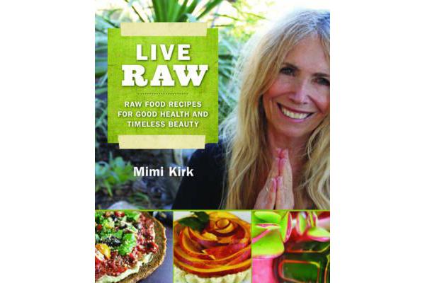 Live Raw - Raw Food Recipes for Good Health and Timeless Beauty