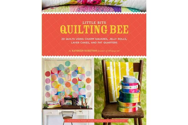 Little Bits Quilting Bee - 20 Quilts Using Charm Packs, Jelly Rolls, Layer Cakes, and Fat Quarters