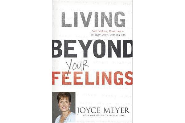 Living Beyond Your Feelings - Controlling Emotions So They Don't Control You