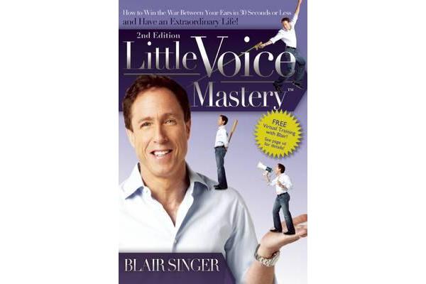 Little Voice Mastery - How to Win the War Between Your Ears in 30 Seconds or Less and Have an Extraordinary Life!