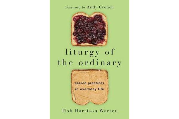 Liturgy of the Ordinary - Sacred Practices in Everyday Life