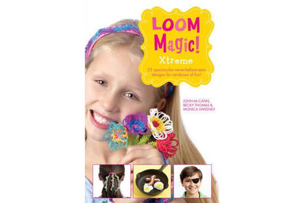 Loom Magic! Xtreme - 25 Awesome, Never-Before-Seetn Designs for Rainbows of Fun