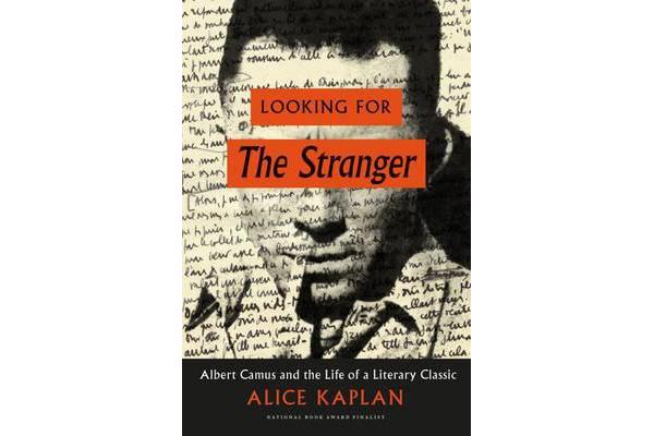 Looking for the Stranger - Albert Camus and the Life of a Literary Classic