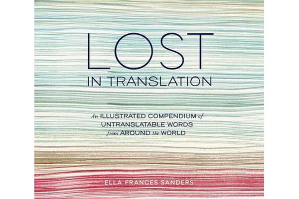 Lost in Translation - An Illustrated Compendium of Untranslatable Words from Around the World