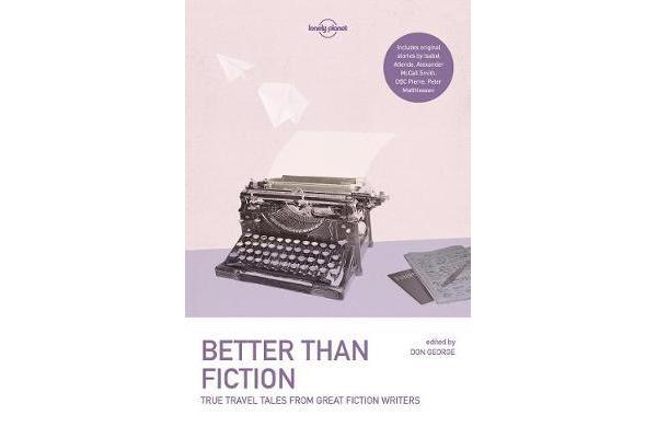 Lonely Planet Better than Fiction - True Travel Tales from Great Fiction Writers