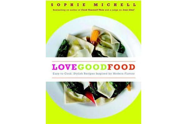 Love Good Food - Easy-To-Cook, Stylish Recipes Inspired by Modern Flavors