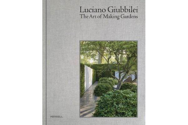 Luciano Giubbilei - The Art of Making Gardens