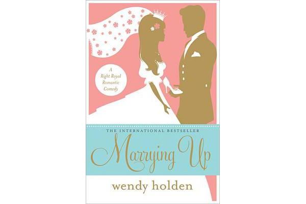 Marrying Up - A Right Royal Romantic Comedy