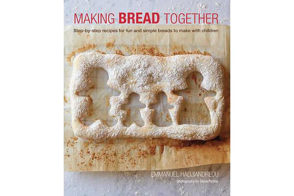 Making Bread Together - Step-By-Step Recipes for Fun and Simple Breads to Make with Children