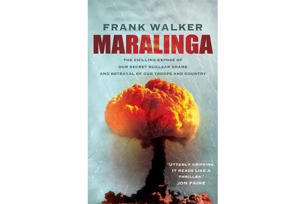 Maralinga - The chilling expose of our secret nuclear shame and betrayal of our troops and country