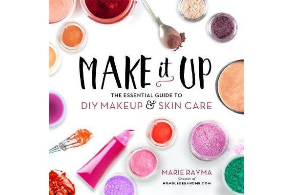 Make It Up - The Essential Guide to DIY Makeup and Skin Care