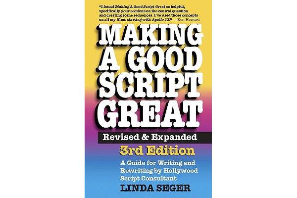 Making a Good Script Great - A Guide for Writing & Rewriting by Hollywood Script Consultant, Linda Seger: 3rd Edition