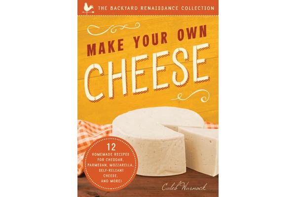 Make Your Own Cheese - 12 Homemade Recipes for Cheddar, Parmesan, Mozzarella, Self-Reliant Cheese, and More!