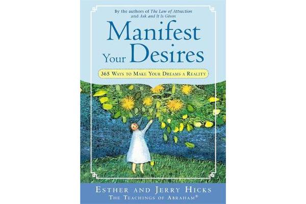 Manifest Your Desires - 365 Ways To Make Your Dreams A Reality