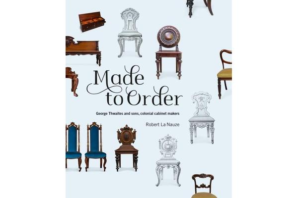 Made to Order - George Thwaites and sons, colonial cabinet makers