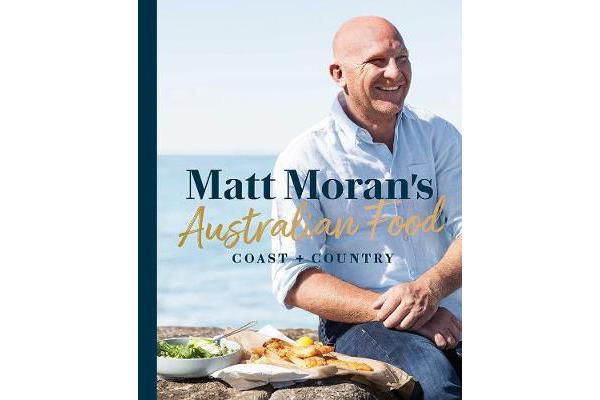 Matt Moran's Australian Food - Coast + Country