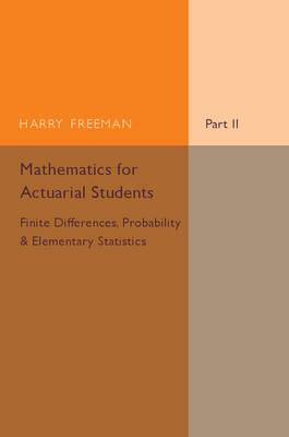 Mathematics for Actuarial Students, Part 2, Finite Differences, Probability and Elementary Statistics: Part 2: Mathematics for Actuarial Students, Par