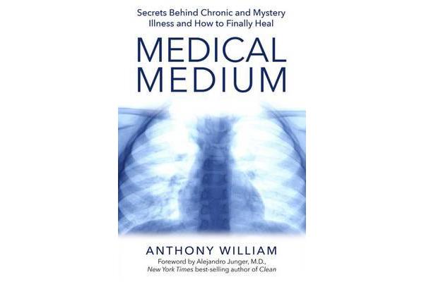 Medical Medium - Secrets Behind Chronic and Mystery Illness and How to Finally Heal