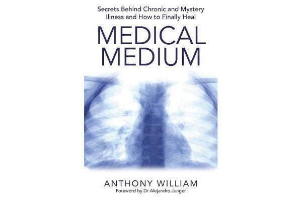 Medical Medium - Secrets Behind Chronic and Mystery Illness and How to Finally Heal