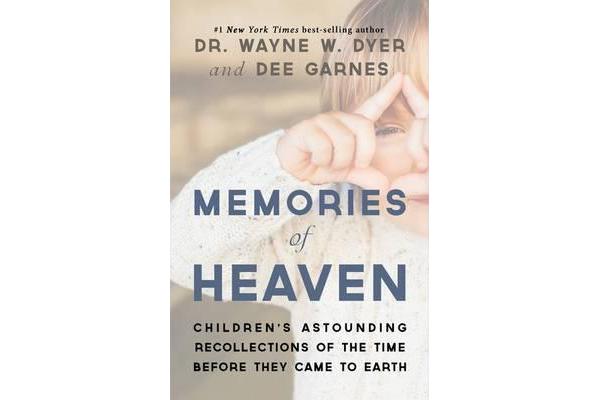 Memories of Heaven - Children's Astounding Recollections of the Time Before They Came to Earth