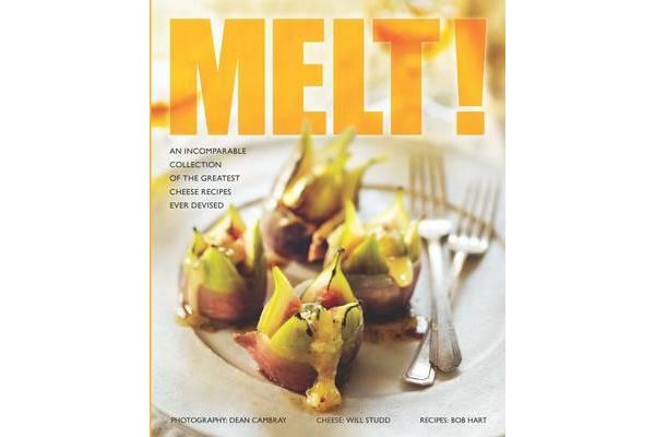 Melt! - An Incomparable Collection of the Greatest Cheese Recipes Ever Devised