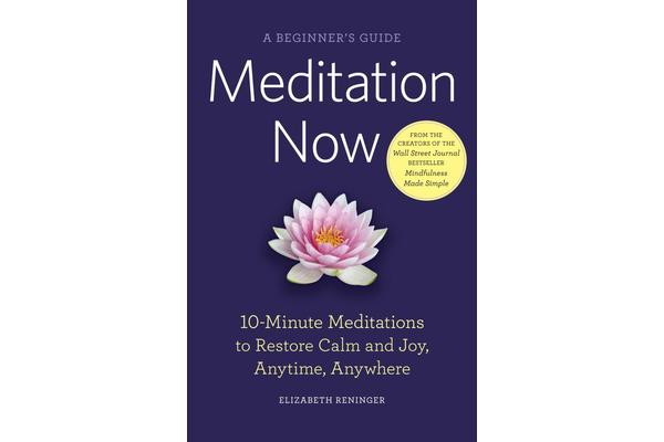 Meditation Now: A Beginner's Guide - 10-Minute Meditations to Restore Calm and Joy, Anytime, Anywhere