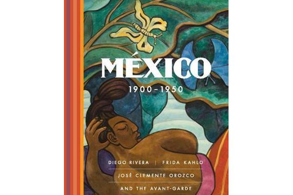 Mexico 1900-1950 - Diego Rivera, Frida Kahlo, Jose Clemente Orozco, and the Avant-Garde