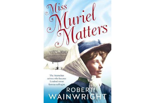 Miss Muriel Matters - The Australian actress who became one of London's most famous suffragists