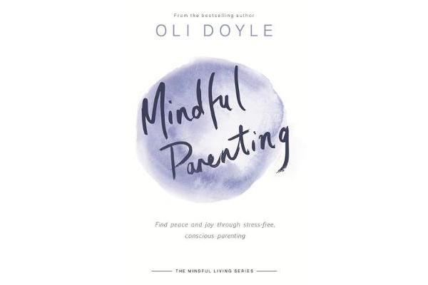 Mindful Parenting - Find peace and joy through stress-free, conscious parenting