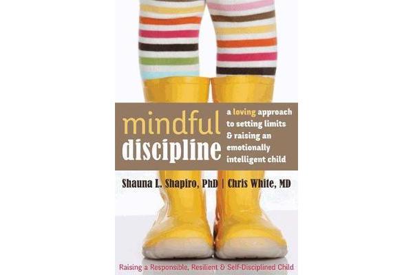 Mindful Discipline - A Loving Approach to Setting Limits and Raising an Emotionally Intelligent Child