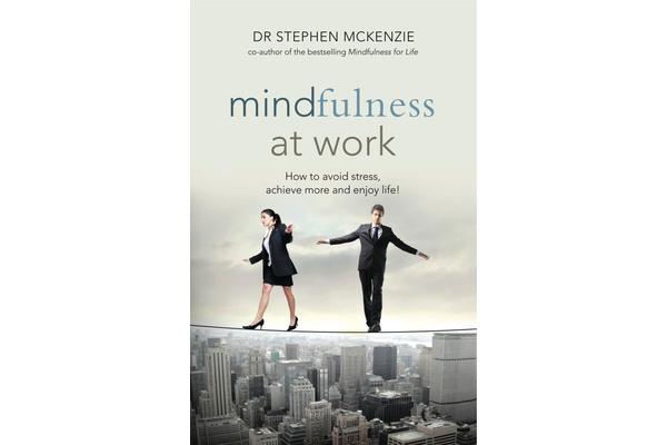 Mindfulness at Work - How to Avoid Stress, Achieve More and Enjoy Life!