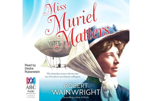 Miss Muriel Matters - The Spectacular Life of a Trailblazing Suffragist