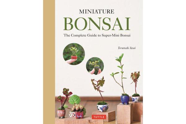 Miniature Bonsai - The Complete Guide to Super-Mini Bonsai